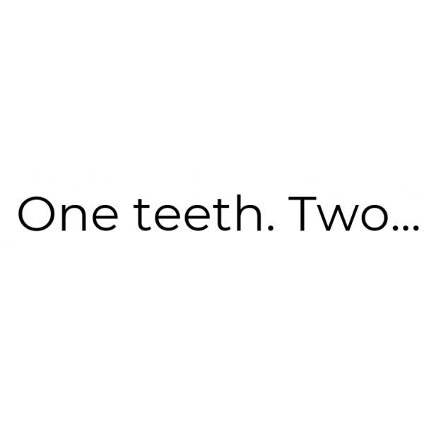 one teeth. two...