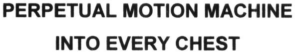 perpetual motion machine into every chest