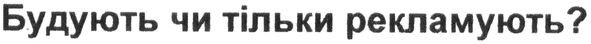 будують чи тільки рекламують?