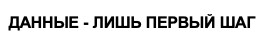 данные лишь первый шаг