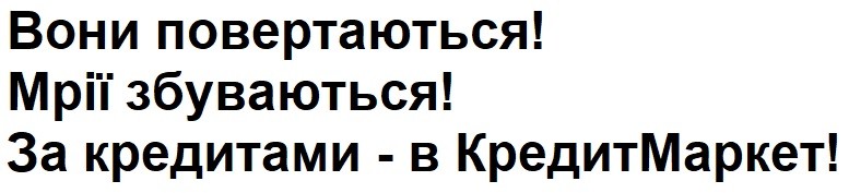 Вони повертаються! мрії збуваються! за кредитами-в кредитмаркет!