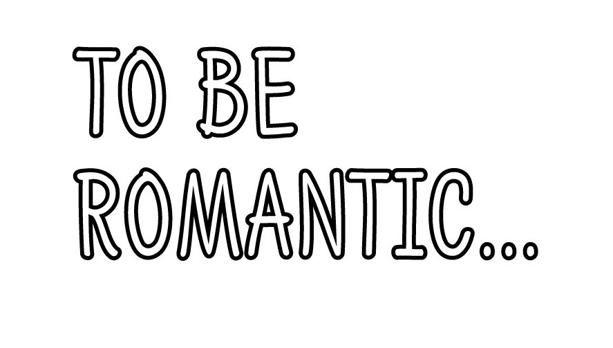 to be romantic...