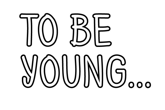to be young...