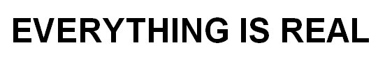 everything is real