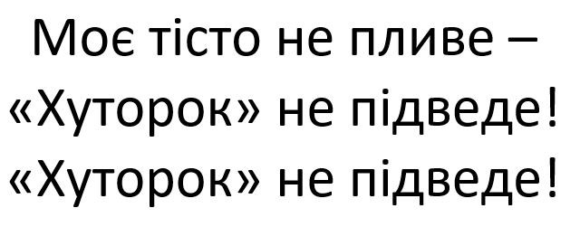 моє тісто не пливе-"хуторок" не підведе!