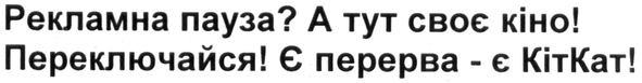рекламна пауза? а тут своє кіно! переключайся! є перерва-є кіткат!