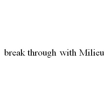 break through with milieu