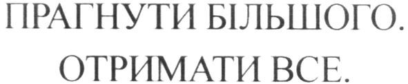прагнути більшого. отримати все.