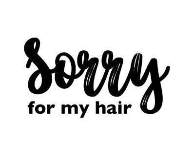 sorry for my hair