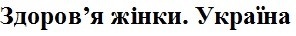 здоров'я жінки. україна