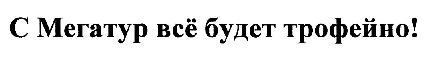 с мегатур всё будет трофейно!