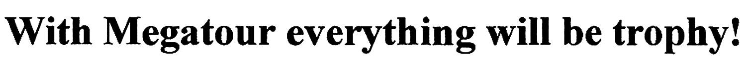 with megatour everythihg will be trophy!