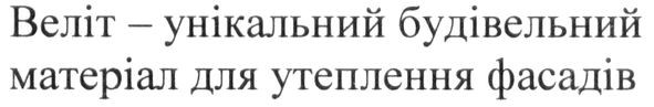 веліт-унікальний будівельний матеріал для утеплення фасадів