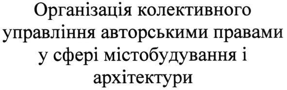організація колективного управління авторськими правами у сфері містобудування і архітектури
