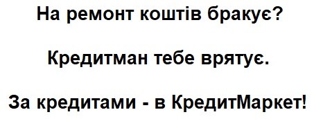 на ремонт коштів бракує? кредитман тебе врятує. за кредитами-в кредитмаркет!