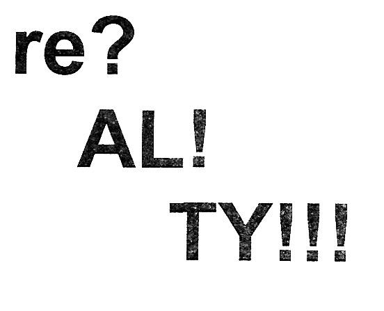 re? al? ty!!!