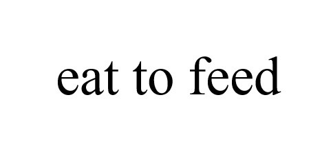 eat to feed