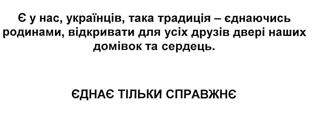 є у нас, українців, така традиція-єднаючись родинами, відкривати для усіх друзів двері наших домівок та сердець. єднає тільки справжнє