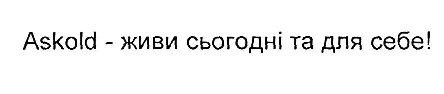 askold-живи сьогодні та для себе!