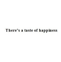 there`s a taste of happiness