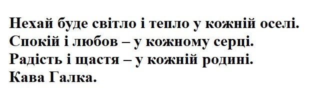 нехай буде світло і тепло у кожній оселі. спокій і любов-у кожному серці. радість і щастя-у кожній родині. кава галка.