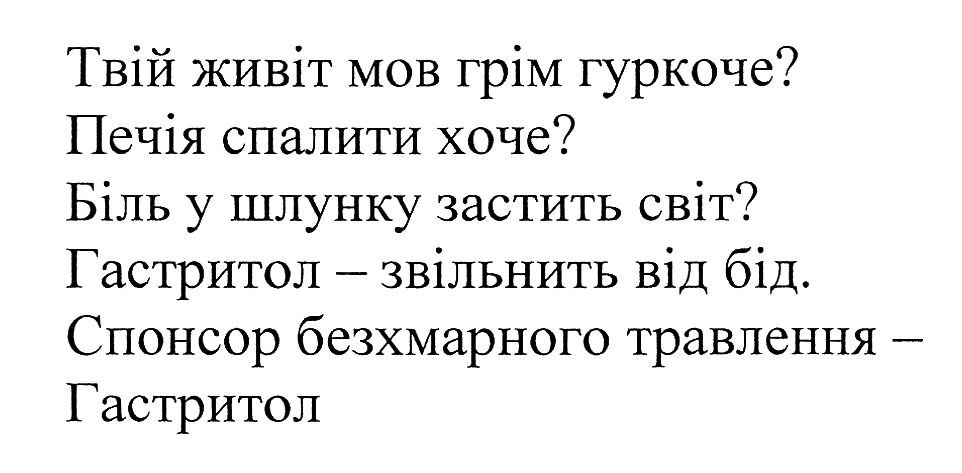 твій живіт мов грім гуркоче? печія спалити хоче? біль у шлунку застить світ? гастритол-звільнить від бід. спонсор безхмарного травлення-гастритол