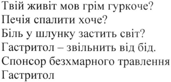 твій живіт мов грім гуркоче? печія спалити хоче? біль у шлунку застить світ? гастритол-звільнить від бід.