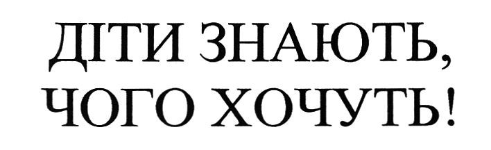 діти знають, чого хочуть!