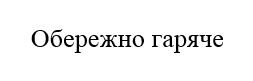 обережно гаряче