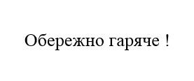 обережно гаряче!