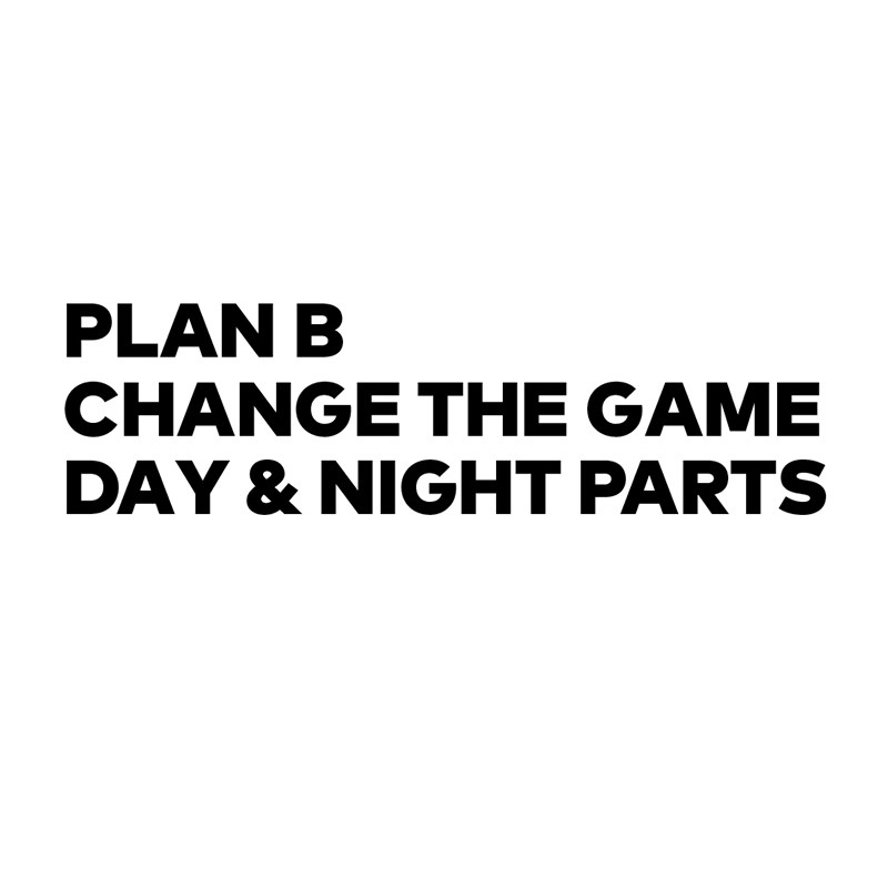 plan b change the game day&night parts