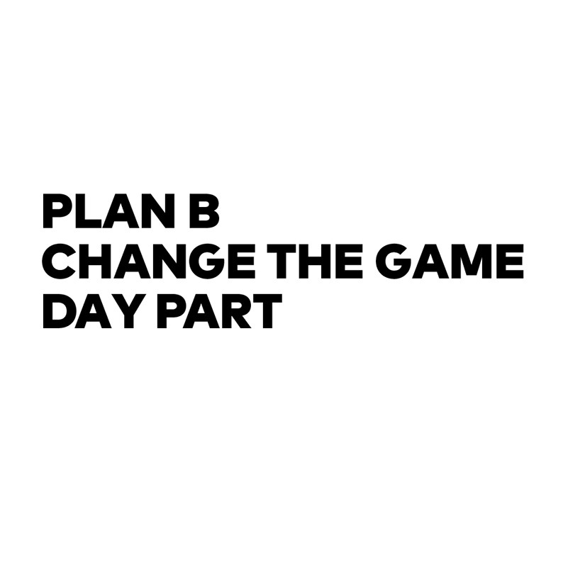 plan b change the game day part