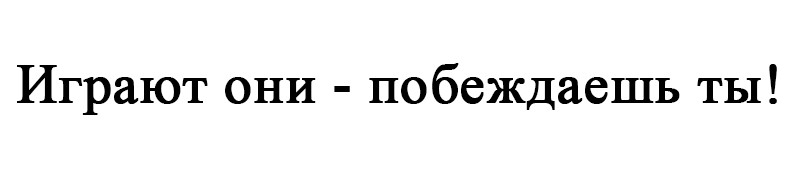 играют они-побеждаешь ты!