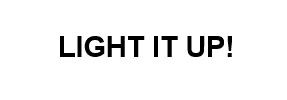 light it up!