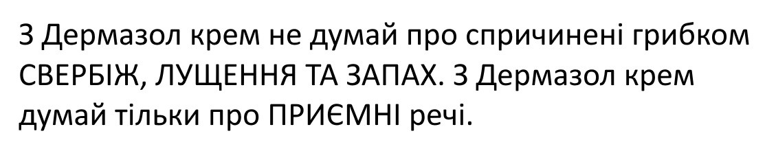 з дермазол крем не думай про спричинені грибком свербіж, лущення та запах. з дермазол крем думай тільки про приємні речі.