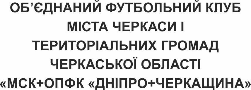 об'єднаний футбольний клуб міста черкаси і територіальних громад черкаської області мск+опфк дніпро+черкащина