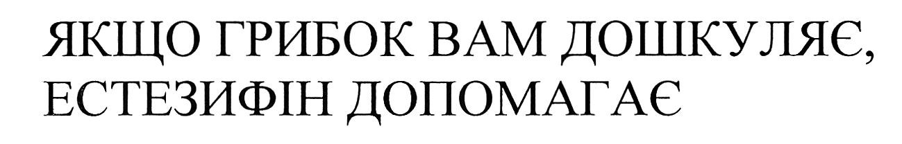 якщо грибок вам дошкуляє, естезифін допомагає