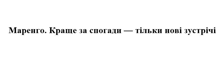 маренго краще за спогади-тільки нові зустрічі