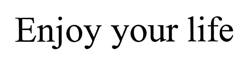 enjoy your life