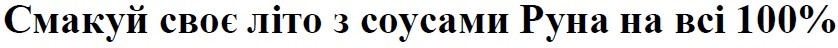 смакуй своє літо з соусами руна на всі 100%
