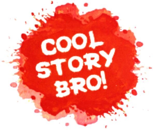 cool story bro!