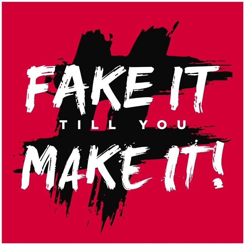 fake it till you make it!