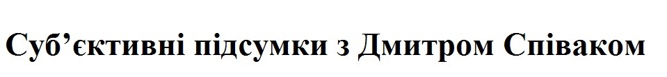 суб`єктивні підсумки з дмитром співаком