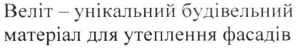 веліт-унікальний будівельний матеріал для утеплення фасадів