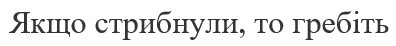 якщо стрибнули, то гребіть