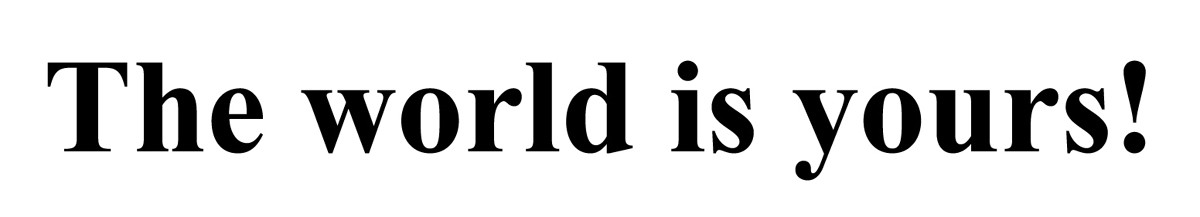 the world is yours!