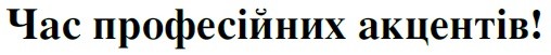 час професійних акцентів!