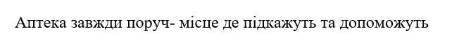 аптека завжди поруч-місце де підкажуть та допоможуть