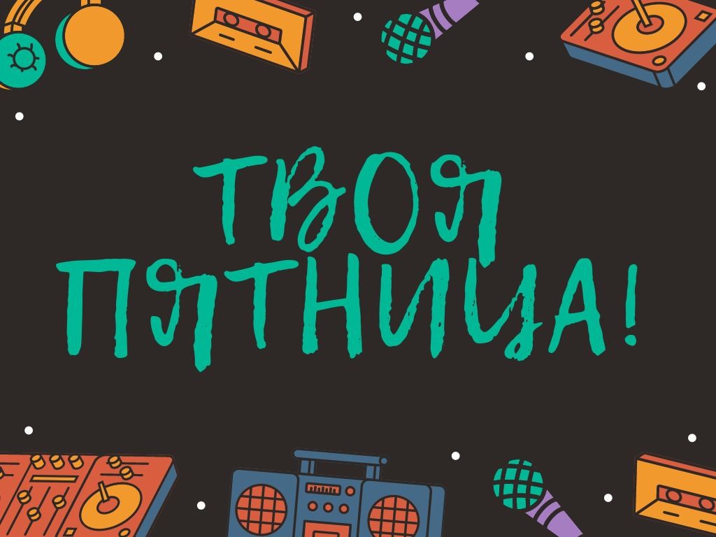 твоя пятница!