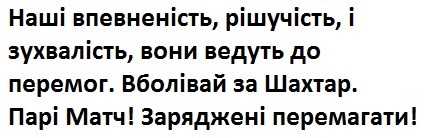 наші впевненість, рішучість, і зухвалість, вони ведуть до перемог. вболівай за шахтар. парі матч! заряджені перемагати!
